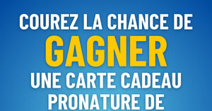 Concours Pronature - Gagnez une carte cadeau de 250$!