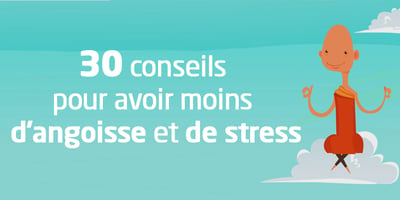 30 Conseils pour avoir Moins D’angoisse et de Stress