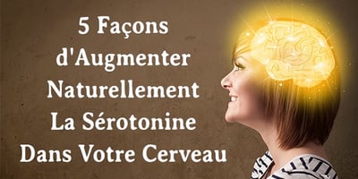 5 Façons D’augmenter la Sérotonine dans votre Cerveau