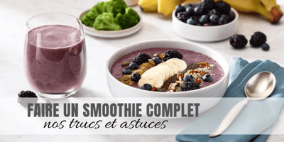 COMMENT FAIRE UN SMOOTHIE COMPLET, NOS TRUCS ET ASTUCES