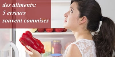 LA CONSERVATION DES ALIMENTS : 5 ERREURS SOUVENT COMMISES