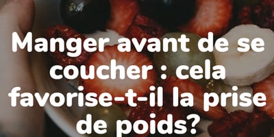 Manger avant de se coucher : cela favorise-t-il la prise de poids? Manger avant de se coucher : cela favorise-t-il la prise de poids?