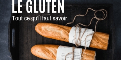 LE GLUTEN : TOUT CE QU’IL FAUT SAVOIR LE GLUTEN : TOUT CE QU’IL FAUT SAVOIR