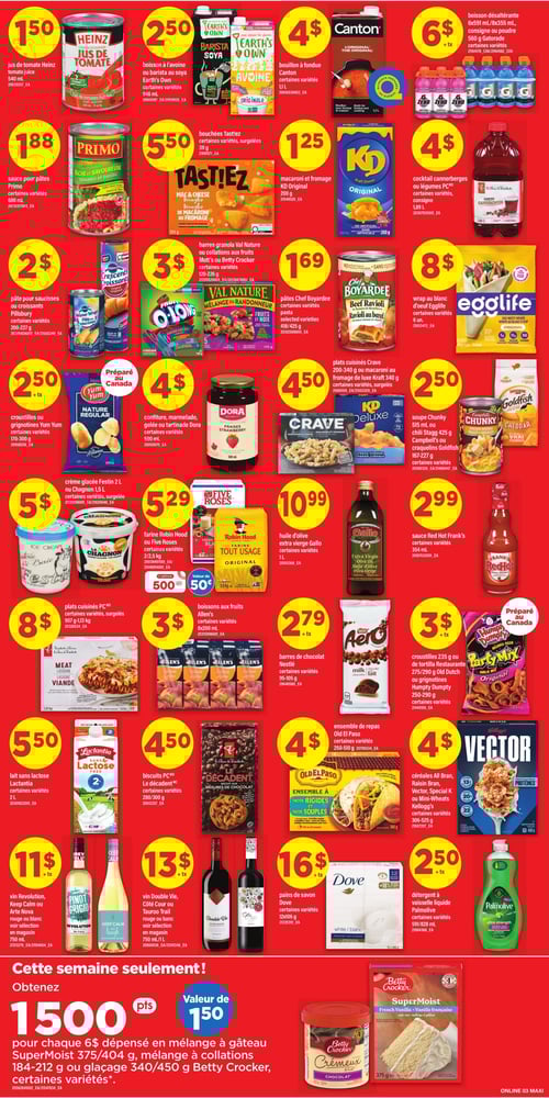 Circulaire Maxi - Page 7. La page présente une grille dense de produits alimentaires et ménagers. En haut à gauchele jus de tomate Heinz de 540 ml est à 1,50 $. À côtéla boisson à l'avoine ou barista Earth's Own de 946 ml est à 2,50 $. Le bouillon à fondue Canton de 1,1 L est à 4 $. Les boissons désaltérantes Gatorade (6x591 ml ou 8x355 ml) ou la poudre de 560 g sont à 6 $ + tx. La sauce pour pâtes Primo de 680 ml est à 1,88 $. Les bouchées Tastiez surgelées de 311 g sont à 5,50 $. Le macaroni et fromage KD Original de 200 g est à 1,25 $. Le cocktail canneberges ou légumes PC de 1,89 L est à 4 $. La pâte pour saucisses ou croissants Pillsbury de 200-227 g est à 2 $. Les barres granola Val Nature ou collations aux fruits Mott's ou Betty Crocker de 120-230 g sont à 3 $. Les pâtes Chef Boyardee de 418/425 g sont à 1,69 $. Le wrap au blanc d'œuf Egglife de 1 L est à 8 $. Les croustilles ou grignotines Yum Yum de 170-300 gpréparées au Canadasont à 2,50 $ + tx. La confituremarmeladegelée ou tartinade Dora de 500 ml est à 4 $. Les plats cuisinés Crave de 200-340 g ou le macaroni au fromage Kraft de 340 gsurgeléssont à 4,50 $. La soupe Chunky de 515 ml ou le chili Stag de 425 g Campbell'sou les craquelins Goldfish de 167-227 gsont à 2,50 $. La crème glacée Festin de 2 L ou Chagnon de 1,5 Lsurgeléeest à 5 $. La farine Robin Hood ou Five Roses de 2/2,5 kg est à 5,29 $avec un coupon de 50 ¢. L'huile d'olive extra vierge Gallo de 1 L est à 10,99 $. La sauce Red Hot Frank's de 354 ml est à 2,99 $. Les plats cuisinés PC de 907 g-1,13 kgsurgeléssont à 8 $. Les boissons aux fruits Allen's de 8x200 ml sont à 3 $. Les barres de chocolat Nestlé Aero de 35-105 g sont à 2,79 $ + tx. Les croustilles de 235 g ou de tortilla Restaurante de 275/290 g Old Dutchou les grignotines Humpty Dumpty de 250-290 gpréparées au Canadasont à 3 $ + tx. Le lait sans lactose Lactantia de 2 L est à 5,50 $. Les biscuits PC Le décadent de 280/300 g sont à 4,50 $. L'ensemble de repas Old El Paso de 250-510 g est à 4 $. Les céréales All BranRaisin BranVectorSpecial K ou Mini-Wheats Kellogg's de 306-525 g sont à 4 $. Le vin RevolutionKeep Calm ou Arte Nova (rouge ou blanc) de 750 ml est à 11 $ + tx. Le vin Double VieCôte Cour ou Tauroo Trail (rouge ou blanc) de 750 ml/1 L est à 13 $ + tx. Les pains de savon Dove de 12x106 g sont à 16 $ + tx. Le détergent à vaisselle liquide Palmolive de 591/828 ml est à 2,50 $ + tx. Une offre spéciale en bas de page indique : "Cette semaine seulement! Obtenez 1500 points (valeur de 1,50 $) pour chaque 6 $ dépensés en mélange à gâteau SuperMoist de 375/404 gmélange à collations de 184-212 g ou glaçage de 340/450 g Betty Crockercertaines variétés.