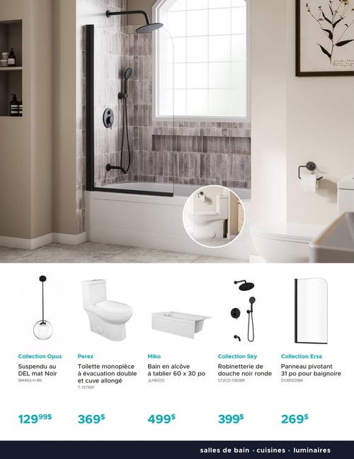 Circulaire Bain Dépôt - Page 17. La page présente une salle de bain moderne avec une douche à l'italienne dotée d'une robinetterie noire mate, une baignoire et une toilette. En bas, cinq produits sont mis en vedette : un luminaire suspendu de la Collection Opus, noir mat, à 129,99 $; une toilette monopièce Perez à évacuation double et cuve allongée à 369 $; un bain en alcôve Miko à tablier de 60 x 30 pouces à 499 $; une robinetterie de douche ronde noire de la Collection Sky à 399 $; et un panneau pivotant Ersa de 31 pouces pour baignoire à 269 $.