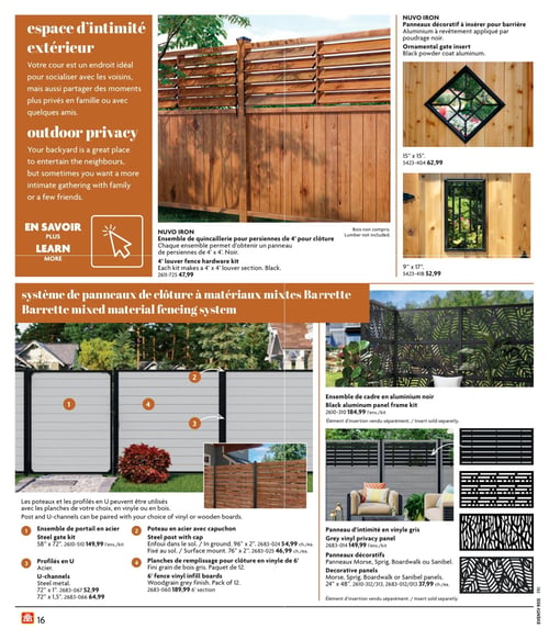 Circulaire Home Hardware - Page 16. La page présente des solutions pour créer un "espace d'intimité extérieur".
La section supérieure propose des produits Nuvo Iron, incluant un ensemble de quincaillerie pour persiennes de 4 pieds pour clôture à 47,99 $. Sont également offerts des panneaux décoratifs à insérer pour barrière en aluminium noir : un modèle carré de 15" x 15" à 62,99 $ et un modèle rectangulaire de 9" x 17" à 52,99 $.
La section inférieure est dédiée au système de panneaux de clôture à matériaux mixtes Barrette. Les composants disponibles sont :
1. Un ensemble de portail en acier de 58" x 72" à 149,99 $ l'ensemble.
2. Des poteaux en acier avec capuchon, soit pour enfouissement (96" x 2") à 54,99 $ chacun, soit pour fixation au sol (76" x 2") à 46,99 $ chacun.
3. Des profilés en U en acier, disponibles en 72" x 1" à 52,99 $ et 72" x 1,5" à 64,99 $.
4. Des planches de remplissage pour clôture en vinyle de 6 pieds, au fini grain de bois gris, en paquet de 12, à 189,99 $ la section de 6 pieds.
Des éléments supplémentaires pour le système Barrette incluent un ensemble de cadre en aluminium noir à 184,99 $ l'ensemble, un panneau d'intimité en vinyle gris à 149,99 $ l'ensemble, et des panneaux décoratifs (Morse, Sprig, Boardwalk ou Sanibel) de 24" x 48" à 37,99 $ chacun, avec divers motifs géométriques et organiques.