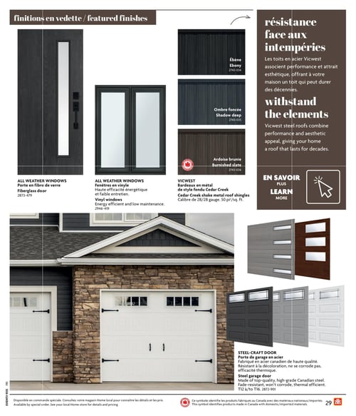 Home Hardware - Page 29. La page est intitulée "Finitions en vedette" et présente divers matériaux pour l'extérieur de la maison. En haut à gauche, une porte en fibre de verre et des fenêtres en vinyle de marque ALL WEATHER WINDOWS sont illustrées. Les fenêtres sont décrites comme étant à haute efficacité énergétique et à faible entretien. En haut à droite, des bardeaux en métal de style fendu Cedar Creek de VICWEST sont présentés en trois couleurs : Ébène, Ombre foncée et Ardoise brunie. Ils sont de calibre 28/28 et couvrent 50 pieds carrés par pied. Un encadré met en avant la résistance aux intempéries des toits en acier Vicwest, soulignant leur performance, leur attrait esthétique et leur durabilité. La partie inférieure de la page montre une maison avec des portes de garage blanches, et une section dédiée aux portes de garage en acier STEEL-CRAFT DOOR. Ces portes sont fabriquées en acier canadien de haute qualité, résistantes à la décoloration, non corrosives et thermiquement efficaces. Elles sont disponibles en plusieurs finitions et couleurs. Un encadré "En savoir plus" est également présent. Une note en bas de page indique que les produits sont disponibles sur commande spéciale et que certains sont fabriqués au Canada.