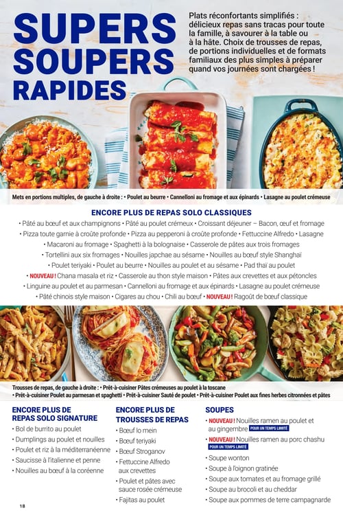 Circulaire Les Aliments M&M - Page 18. La page est dédiée aux "Supers Soupers Rapides", présentant des plats réconfortants simplifiés pour toute la famille, disponibles en trousses de repas, portions individuelles et formats familiaux. En haut, trois images montrent des mets en portions multiples : du poulet au beurre, des cannellonis au fromage et aux épinards, et une lasagne au poulet crémeuse. La section "Encore plus de repas solo classiques" liste une grande variété de plats, incluant : pâté au bœuf et aux champignons, pâté au poulet crémeux, croissant déjeuner (bacon, œuf et fromage), pizzas (toute garnie, pepperoni), fettuccine Alfredo, lasagne, macaroni au fromage, spaghetti à la bolognaise, casserole de pâtes aux trois fromages, tortellinis aux six fromages, nouilles japchae au sésame, nouilles au bœuf style Shanghai, poulet teriyaki, poulet au beurre, nouilles au poulet et au sésame, pad thaï au poulet. De nouveaux ajouts sont le chana masala et riz, la casserole au thon style maison, les pâtes aux crevettes et pétoncles, la linguine au poulet et parmesan, les cannellonis au fromage et aux épinards, la lasagne au poulet crémeuse, le pâté chinois style maison, les cigares au chou, le chili au bœuf et le ragoût de bœuf classique. Au centre, d'autres images de trousses de repas "Prêt-à-cuisiner" sont présentées : pâtes crémeuses au poulet à la toscane, poulet au parmesan et spaghetti, sauté de poulet, et poulet aux fines herbes citronnées et pâtes. La section "Encore plus de repas solo signature" propose : bol de burrito au poulet, dumplings au poulet et nouilles, poulet et riz à la méditerranéenne, saucisse à l'italienne et penne, et nouilles au bœuf à la coréenne. La section "Encore plus de trousses de repas" inclut : bœuf lo mein, bœuf teriyaki, bœuf Stroganov, fettuccine Alfredo aux crevettes, poulet et pâtes avec sauce rosée crémeuse, et fajitas au poulet. Enfin, la section "Soupes" offre : de nouvelles nouilles ramen au poulet et au gingembre (pour un temps limité), de nouvelles nouilles ramen au porc chashu (pour un temps limité), soupe wonton, soupe à l'oignon gratinée, soupe aux tomates et au fromage grillé, soupe au brocoli et au cheddar, et soupe aux pommes de terre campagnarde.