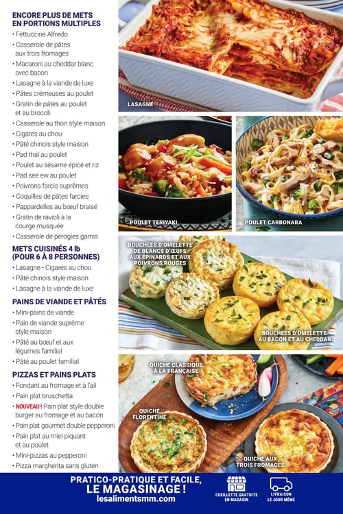 Circulaire Les Aliments M&M - Page 19. Cette page présente une grande variété de plats préparés et de mets cuisinés. La section de gauche liste de nombreux articles sous les catégories "ENCORE PLUS DE METS EN PORTIONS MULTIPLES" incluant des options comme le Fettuccine Alfredo, la lasagne à la viande de luxe, le pâté chinois style maison, le poulet au sésame épicé et riz, et le gratin de ravioli à la courge musquée. La catégorie "METS CUISINÉS 4 lb (POUR 6 À 8 PERSONNES)" propose des lasagnes et cigares au chou. Les "PAINS DE VIANDE ET PÂTÉS" offrent des mini-pains de viande et pâtés au poulet familial. Enfin, les "PIZZAS ET PAINS PLATS" incluent le fondant au fromage et à l'ail, un nouveau pain plat style double burger au fromage et au bacon, et des mini-pizzas au pepperoni. La partie droite de la page illustre plusieurs de ces plats avec des photos appétissantes. On y voit une lasagne, un plat de poulet teriyaki, et un bol de poulet carbonara. Plus bas, des bouchées d'omelette de blancs d'œufs aux épinards et poivrons rouges, ainsi que des bouchées d'omelette au bacon et au cheddar sont présentées. En bas de page, trois quiches sont mises en avant : une quiche classique à la française, une quiche Florentine et une quiche aux trois fromages. Aucun prix n'est affiché sur cette page. Le bas de la page promeut le slogan "PRATICO-PRATIQUE ET FACILE, LE MAGASINAGE!" avec le site web lesalimentsmm.com, et mentionne la cueillette gratuite en magasin et la livraison le jour même.
