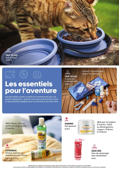 Circulaire Mondou - Page 3. Cette page met en avant les essentiels pour l'aventure avec des produits pour animaux. En haut, des bols pliables Trip to Go, marque canadienne, sont offerts à 14,99 $. Au centre gauche, une section intitulée "Les essentiels pour l'aventure" explique l'importance de la préparation pour les sorties en plein air, incluant une trousse de premiers soins et des essentiels adaptés pour la sécurité et le bien-être. Au centre droit, une trousse de premiers soins Trip to Go, marque canadienne, est disponible à 29,99 $, contenant l'essentiel pour soigner les blessures. En bas à gauche, le chasse-insectes ou shampoing pour chiens Citrobrug, fait au Canada, 100 % naturel et efficace contre une large variété d'insectes, est à partir de 13,99 $. Au centre en bas, le gel apaisant Zanimo, fait au Canada, idéal pour les piqûres d'insectes et pour calmer les démangeaisons, rougeurs, brûlures et enflures, est vendu à 21,99 $. Enfin, à droite en bas, des sacs de ramassage Goo-Eez avec distributeur, marque canadienne, sont proposés à 6,99 $. Une note en bas de page indique que l'offre est valide dans les magasins participants jusqu'à épuisement de la marchandise ou jusqu'au 12 août 2026, et que la disponibilité peut être vérifiée sur Mondou.com. Mondou se réserve le droit de corriger les prix en cas d'erreur manifeste.