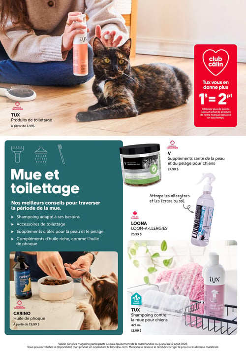 Circulaire Mondou - Page 6. La page est dédiée aux produits de mue et toilettage pour animaux. En haut, une personne tient une bouteille de produit de toilettage TUX près d'un chat calico. Les produits de toilettage TUX sont offerts à partir de 3,99 $. Un encadré rouge "Club Câlin" indique que 1 $ dépensé en produits TUX rapporte 2 points Câlin. La section "Mue et toilettage" sur fond vert propose des conseils : shampoing adapté à ses besoins, accessoires de toilettage, suppléments ciblés pour la peau et le pelage, et compléments d'huile riche comme l'huile de phoque. Un produit CARINO, l'huile de phoque Oméga 3 de 500 ml, est présenté à partir de 19,99 $. Sur la droite, des suppléments santé de la peau et du pelage pour chiens de marque V sont à 24,99 $. Un vaporisateur LOONA LOON-A-LLERGIES, qui "attrape les allergènes et les écrase au sol", est à 25,99 $. Enfin, le shampoing TUX contre la mue pour chiens, format 475 ml, est à 13,99 $.
