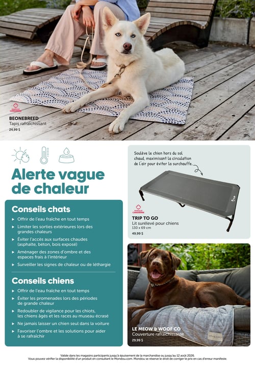 Circulaire Mondou - Page 9. La partie supérieure de la page présente un chien Husky blanc aux yeux bleus, allongé sur un tapis rafraîchissant à motifs géométriques, à côté d'une personne assise sur une terrasse en bois. Il s'agit du tapis rafraîchissant BEONEBREED, offert à 24,99 $. Au centre, une section intitulée "Alerte vague de chaleur" propose des conseils pour les chats et les chiens, comme offrir de l'eau fraîche, limiter les sorties et éviter les surfaces chaudes. À droite de cette section, un lit surélevé gris pour chiens de marque TRIP TO GO est montré, mesurant 130 x 69 cm, au prix de 49,99 $. En bas de page, un chien Labrador chocolat est confortablement installé sur un canapé d'extérieur, recouvert d'une couverture rafraîchissante grise. C'est la couverture rafraîchissante LE MEOW & WOOF CO, vendue à 29,99 $.