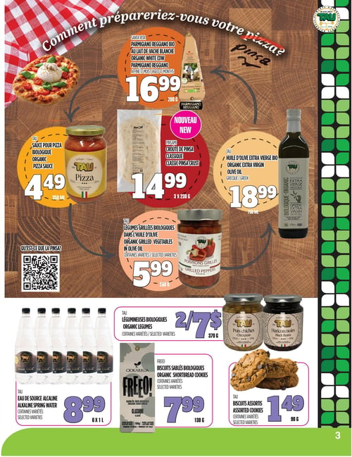 Circulaire TAU Marché d'alimentation Naturelle - Page 3. La page est dédiée à la préparation de pizza. On y trouve le Parmigiano Reggiano biologique Santa Rita, affiné 17 mois, à 16,99 $ pour 200 g. La sauce pour pizza biologique TAU de 350 ml est à 4,49 $. La nouvelle croûte de pinsa classique Pinsami est offerte à 14,99 $ pour un paquet de 3 x 230 g. L'huile d'olive extra vierge biologique grecque TAU de 750 ml est à 18,99 $. Les légumes grillés biologiques TAU dans l'huile d'olive, certaines variétés, sont à 5,99 $ pour 280 g. En bas de page, l'eau de source alcaline TAU, certaines variétés, est à 8,99 $ pour un paquet de 6 x 1 litre. Les légumineuses biologiques TAU, certaines variétés, sont à 2 pour 7 $ par pot de 370 g. Les biscuits sablés biologiques Freeo, certaines variétés classiques, sont à 7,99 $ pour 130 g. Enfin, les biscuits assortis TAU, certaines variétés, sont à 1,49 $ pour 90 g.