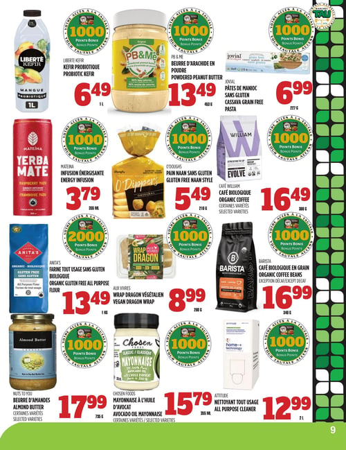 Circulaire TAU Marché d'alimentation Naturelle - Page 9. La page présente douze produits naturels et biologiques, chacun offrant 1000 points bonis, sauf la farine Anita's qui en offre 2000. On y trouve le kéfir probiotique mangue Liberté de 1 litre à 6,49 $, le beurre d'arachide en poudre PB & Me de 453 g à 13,49 $, et les pâtes de manioc sans gluten Jovial de 227 g à 6,99 $. Ensuite, l'infusion énergisante framboise yuzu Mateina de 355 ml est à 3,79 $, le pain naan sans gluten O'Doughs de 210 g à 5,49 $, et le café biologique Café William de 300 g, certaines variétés, à 16,49 $. La farine tout usage sans gluten biologique Anita's de 1 kg est à 13,49 $. Le wrap Dragon végétalien Aux Vivres de 260 g est à 8,99 $, et le café biologique en grain Barista de 340 g, exception décaféiné, est à 16,99 $. Enfin, le beurre d'amandes Nuts To You de 735 g, certaines variétés, est à 17,99 $, la mayonnaise à l'huile d'avocat Chosen Foods de 355 ml, certaines variétés, à 15,79 $, et le nettoyant tout usage Attitude de 2 litres à 12,99 $.