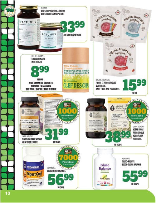 Circulaire TAU Marché d'alimentation Naturelle - Page 10. La page présente des suppléments naturels. En haut à gauche, Actumus Bioflo 1 pour constipation, disponible en 350 g ou 240 capsules, est à 33,99 $. Juste en dessous, Clef des Champs Chardon Marie, 60 capsules, est offert à 8,99 $. Une note indique de voir la gamme complète de capsules en magasin. Au centre droit, Organic Traditions Fibres et probiotiques quotidiens, en paquet de 12 unités, est à 15,99 $. Plus bas à gauche, Living Alchemy Chardon Marie Vivant, 60 capsules végétales, est à 31,99 $ et permet d'accumuler 1000 points bonis. À sa droite, Living Alchemy Votre Flore Probiotique, 60 capsules végétales, est à 38,99 $ et offre également 1000 points bonis. En bas à gauche, Enzymedica Digest Gold Enzymes, 90 capsules, est à 56,99 $ et permet d'accumuler 7000 points bonis. Enfin, en bas à droite, New Roots Gluco Balance, 60 capsules végétales, est à 55,99 $.