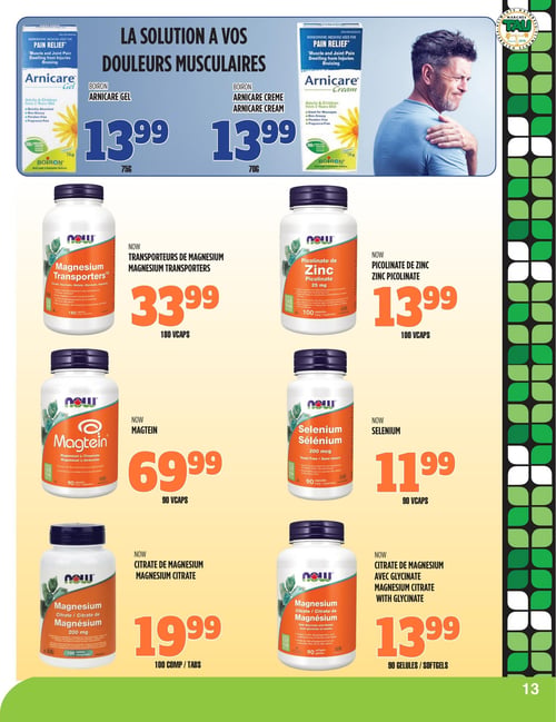 Circulaire TAU Marché d'alimentation Naturelle - Page 13. La page présente des solutions pour les douleurs musculaires et des suppléments. En haut, Boiron Arnicare Gel, 75 g, et Boiron Arnicare Crème, 70 g, sont offerts à 13,99 $ chacun. Ensuite, les Transporteurs de Magnésium NOW, 180 capsules, sont à 33,99 $. Le Picolinate de Zinc NOW, 25 mg, 100 capsules, est à 13,99 $. Le Magtein NOW, 90 capsules, est à 69,99 $. Le Sélénium NOW, 200 mcg, 90 capsules, est à 11,99 $. Enfin, le Citrate de Magnésium NOW, 200 mg, 100 comprimés, est à 19,99 $, et le Citrate de Magnésium avec Glycinate NOW, 90 gélules, est à 13,99 $.