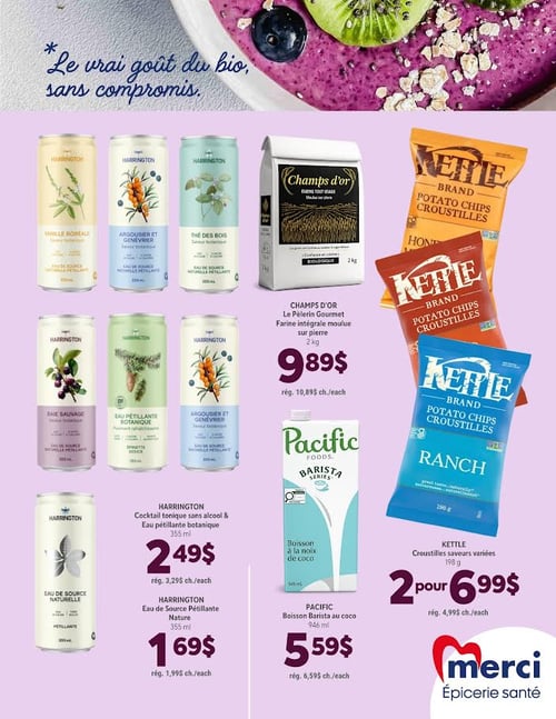 Circulaire Les Aliments Merci Épiceries Santé - Page 3. La page s'ouvre sur le slogan "Le vrai goût du bio, sans compromis." illustré par un bol de smoothie garni de fruits. La section de gauche présente une variété de boissons pétillantes Harrington. On y voit des saveurs comme Vanille Boréale, Argousier et Genévrier, Thé des Bois, Baie Sauvage et Eau de Source Naturelle. Deux offres spécifiques sont mises en avant : le cocktail tonique sans alcool et eau pétillante botanique Harrington de 355 ml à 2,49 $ (rég. 3,29 $ chacun), et l'eau de source pétillante nature Harrington de 355 ml à 1,69 $ (rég. 1,99 $ chacun). Au centre, la farine intégrale moulue sur pierre Le Pèlerin Gourmet de Champs d'Or, 2 kg, est offerte à 9,89 $ (rég. 10,89 $ chacun). À droite, la boisson Barista au coco Pacific de 946 ml est à 5,59 $ (rég. 6,59 $ chacun). Enfin, les croustilles Kettle saveurs variées de 198 g sont proposées à 2 pour 6,99 $ (rég. 4,99 $ chacun).