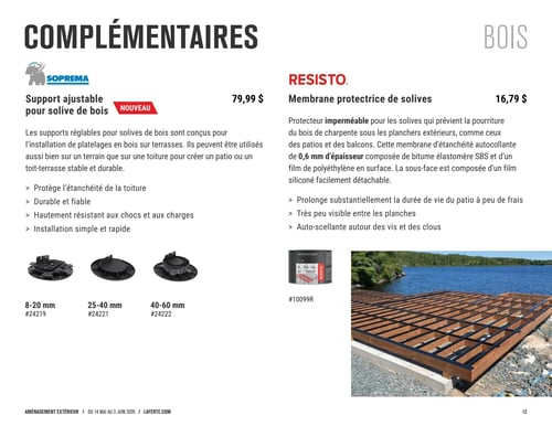Circulaire Laferté - Page 12. La page est intitulée "COMPLÉMENTAIRES BOIS". À gauche, un support ajustable pour solive de bois de la marque Soprema est présenté comme un nouveau produit à 79,99 $. Ces supports réglables sont conçus pour l'installation de platelages en bois sur terrasses, sur terrain ou toit-terrasse. Ils protègent l'étanchéité de la toiture, sont durables, fiables, hautement résistants aux chocs et charges, et s'installent simplement et rapidement. Trois modèles sont illustrés : 8-20 mm (#24219), 25-40 mm (#24221) et 40-60 mm (#24222). À droite, une membrane protectrice de solives de la marque Resisto est offerte à 16,79 $. Ce protecteur imperméable de 0,6 mm d'épaisseur prévient la pourriture du bois de charpente sous les planchers extérieurs, prolonge la durée de vie du patio, est peu visible entre les planches et s'auto-scelle autour des vis et des clous. Le code du produit est #10099R. Une petite image montre l'emballage du produit, et une grande image présente un cadre de terrasse en bois en construction au bord de l'eau.