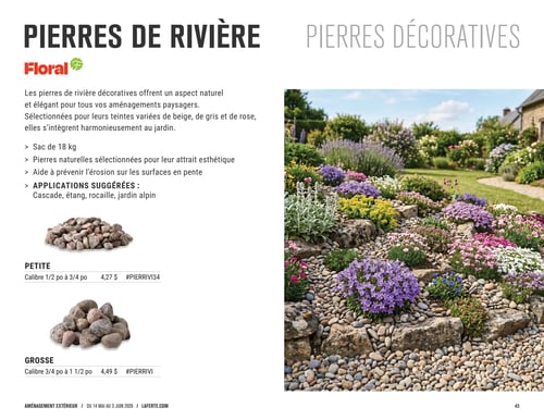 Circulaire Laferté - Page 43. La page est dédiée aux Pierres de Rivière, avec le logo Floral. Ces pierres décoratives sont présentées comme une solution naturelle et élégante pour l'aménagement paysager, sélectionnées pour leurs teintes variées de beige, de gris et de rose, s'intégrant harmonieusement au jardin. Elles sont vendues en sacs de 18 kg, sont des pierres naturelles pour leur attrait esthétique et aident à prévenir l'érosion sur les surfaces en pente. Les applications suggérées incluent les cascades, étangs, rocailles et jardins alpins. Deux calibres sont offerts : le calibre "Petite" de 1/2 po à 3/4 po est à 4,27 $ (code #PIERRIVI34), et le calibre "Grosse" de 3/4 po à 1 1/2 po est à 4,49 $ (code #PIERRIVI). Chaque calibre est illustré par une petite photo d'un tas de pierres. La moitié droite de la page est occupée par une grande image d'un jardin paysager luxuriant, aménagé avec des pierres de rivière, des roches et une variété de plantes à fleurs colorées, créant un effet de terrasse.