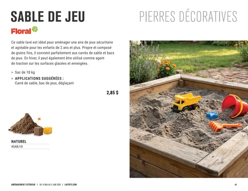 Circulaire Laferté - Page 44. La page présente le sable de jeu Floral. Ce sable lavé est idéal pour aménager une aire de jeux sécuritaire et agréable pour les enfants de 2 ans et plus. Propre et composé de grains fins, il convient parfaitement aux carrés de sable et bacs de jeux. En hiver, il peut également être utilisé comme agent de traction sur les surfaces glacées et enneigées. Il est vendu en sac de 18 kg pour 2,85 $. Les applications suggérées incluent les carrés de sable, les bacs de jeux et le déglaçage. Le produit est de type "NATUREL" avec le code #SABJ18. Une grande image sur la droite montre un carré de sable en bois rempli de sable, avec un camion-benne jaune, un râteau orange, un seau rouge et un moule en forme d'étoile bleue. En haut à droite, le titre "PIERRES DÉCORATIVES" est affiché, indiquant une catégorie.