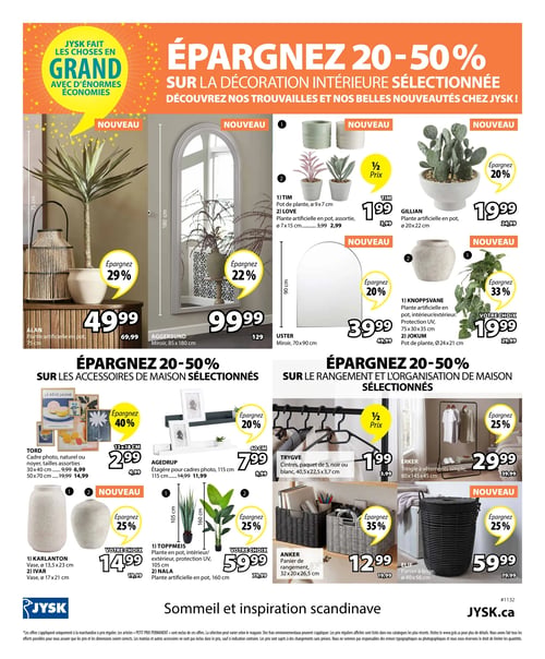 Circulaire Jysk - Page 18. La page met en avant des économies de 20 à 50 % sur la décoration intérieure sélectionnée. On y trouve une plante artificielle Alan de 75 cm à 49,99 $ (au lieu de 69,99 $), et un miroir Aggersund de 85 x 180 cm à 99,99 $ (au lieu de 129 $). Pour les petits articles, un pot de plante Tim de diamètre 9 x 7 cm et une plante artificielle Love de diamètre 7 x 15 cm sont offerts à 1,99 $ chacun (au lieu de 3,99 $). Une plante artificielle Gillian de diamètre 20 x 22 cm est à 19,99 $ (au lieu de 24,99 $). Un miroir Uster de 70 x 90 cm est à 39,99 $ (au lieu de 49,99 $). Une plante artificielle Knoppsvane de 75 x 30 x 35 cm et un pot de plante Jokum de diamètre 24 x 21 cm sont à 19,99 $ chacun (au lieu de 29,99 $). La section des accessoires de maison propose des cadres photo Tord en tailles assorties : 30 x 40 cm à 2,99 $ (au lieu de 4,99 $) et 50 x 70 cm à 9,99 $ (au lieu de 14,99 $). Une étagère pour cadres photo Agedrup de 115 cm est à 7,99 $ (au lieu de 9,99 $). Pour le rangement, un vase Karlanton de 13,5 x 23 cm et un vase Ivar de diamètre 17 x 21 cm sont à 14,99 $ chacun (au lieu de 19,99 $). Une plante en pot Toppmeis de 105 cm et une plante artificielle Nala de 160 cm sont à 59,99 $ chacune (au lieu de 79,99 $). Un paquet de 5 cintres Trygve est à 1,99 $ (au lieu de 3,99 $). Un panier de rangement Anker de 32 x 20 x 26,5 cm est à 12,99 $ (au lieu de 19,99 $). Une tringle à vêtements Erker simple de 80 x 145 x 45 cm est à 29,99 $ (au lieu de 39,99 $). Enfin, un panier à linge Elif de diamètre 40 x 56 cm est à 59,99 $ (au lieu de 79,99 $).