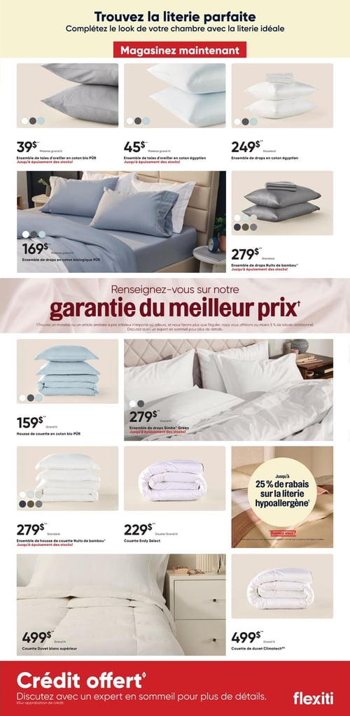 Circulaire Dormez Vous - Page 2. La page est dédiée à la literie, avec le titre "Trouvez la literie parfaite".
En haut, on trouve un ensemble de taies d'oreiller en coton bio PÜR à 39 $ (grand lit), un ensemble de taies d'oreiller en coton égyptien à 45 $ (grand lit), et un ensemble de draps en coton égyptien à 249 $ (standard).
Ensuite, un ensemble de draps en coton biologique PÜR est affiché à 169 $ (grand lit), et un ensemble de draps Nuits de bambou à 279 $ (standard).
Une bannière centrale rouge et blanche annonce la "garantie du meilleur prix".
Plus bas, une housse de couette en coton bio PÜR est à 159 $ (grand lit), un ensemble de draps Simba Green à 279 $ (grand lit), et un ensemble de housse de couette Nuits de bambou à 279 $ (standard).
Une couette Endy Select est proposée à 229 $ (double/grand lit). Une offre spéciale mentionne jusqu'à 25 % de rabais sur la literie hypoallergénique.
Enfin, une couette Duvet blanc supérieur est à 499 $ (grand lit), et une couette de duvet Climatech est également à 499 $ (grand lit).
En bas de page, une bannière rouge promeut un "Crédit offert" avec le logo Flexiti.