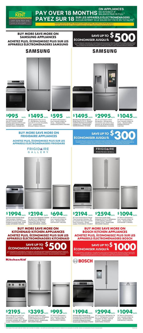 Circulaire Kent - Page 7. La page promeut le financement sur 18 mois sans intérêt pour les appareils électroménagers, avec un achat minimum de 999 $. La page est divisée en sections par marque.
La première section présente des appareils Samsung. À gauche, une cuisinière électrique autonome de 30 po avec connexion Wi-Fi à 995 $, un réfrigérateur Wi-Fi de 22 pi³ en acier inoxydable à 1495 $ et un lave-vaisselle intégré de 24 po à 595 $. À droite, une cuisinière intelligente à induction de 30 po à 1495 $, un réfrigérateur français de 27 pi³ à 2995 $ et un lave-vaisselle intégré de 24 po à 1045 $. Économisez jusqu'à 500 $ sur les appareils Samsung.
La deuxième section met en vedette les appareils Frigidaire. À gauche, une cuisinière à induction de 30 po à 1994 $, un réfrigérateur français de 28,8 pi³ à 2194 $ et un lave-vaisselle intégré de 24 po à 694 $. À droite, une cuisinière électrique de 30 po en acier inoxydable à 2194 $, un réfrigérateur français de 23,3 pi³ à 2594 $ et un lave-vaisselle intégré de 24 po à 1094 $. Économisez jusqu'à 300 $ sur les appareils Frigidaire.
La troisième section propose des appareils KitchenAid et Bosch. Pour KitchenAid, économisez jusqu'à 500 $ sur une cuisinière encastrable à convection de 30 po à 2195 $, un réfrigérateur français de 24,3 pi³ à 3395 $ et un lave-vaisselle intégré de 24 po à 995 $. Pour Bosch, économisez jusqu'à 1000 $ sur une cuisinière électrique à convection et friteuse à air chaud de 30 po à 1994 $, un réfrigérateur français de 26 pi³ à 2994 $ et un lave-vaisselle intégré de 24 po à 1094 $.