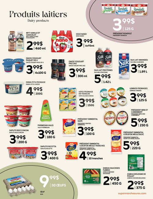 Circulaire Aurès - Supermarché maghrébin - Page 5. La page est dédiée aux produits laitiers. On y trouve le Bfit vanille et chocolat à 2,99 $ pour 460 ml, le Iogo Nano à 3,99 $ pour 6x93 ml, et le Président Rondelé (ail et fines herbes, fleur de sel ou noix de dordogne) à 3,99 $ pour 125 g. Dans la section des yogourts, l'Oikos en paquet de 4 est à 3,99 $ pour 4x100 g, et l'Oikos Pro 24g est à 3,99 $ pour 300 ml. Les laits Silk sont également en promotion : le lait protéines à 5,99 $ pour 1,42 L et le lait amandes à 3,99 $ pour 1,89 L. Pour les fromages, l'Emma Feta est à 4,99 $ pour 200 g. Le Vepo fromage en tranche (Edam, Gouda, Emmental ou Maasdam) est à 3,99 $ pour 150 g. Les fromages Lemnos (ail et ciboulette, abricot et amande, fruits et noix, jalapeño ou poivre concassé) sont à 3,99 $ pour 125 g. Le Saputo Bocconcini (mini, cocktail ou perles) est à 3,99 $ pour 200 g. Le Parmesan Valio Gran Regale est à 3,99 $ pour 180 g. Le Président Emmental râpé est à 3,99 $ pour 100 g. Le Président Brie et Camembert est à 5,99 $ pour 230 g. Le Saputo Ricotta est à 3,99 $ pour 400 g. Le Président Emmental cœur de meule en tranches est à 4,99 $ pour 10 tranches, et le bloc est à 5,99 $ pour 220 g. Enfin, une caisse de 30 œufs est offerte à 9,99 $. Les saucisses fumées Zabiha sont à 2,99 $ pour 450 g, et la Bologne de poulet Zabiha est à 2,99 $ pour 375 g.