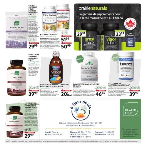 Circulaire À Fleur de Vie - Page 4. La page présente divers suppléments pour la santé. En haut à gauche, le Probio Suprême pour femmes de Health First, 30 capsules à libération prolongée, est à 29,99 $. Au centre, les protéines Natural Factors Saveurs assorties (1 kg) sont offertes : Whey Factors à 51,99 $ et Protéines végétariennes à 50,99 $. La section Prairienaturals, dédiée aux suppléments pour la santé masculine, propose le Prost Force (60 gélules) à 29,99 $ et le Vigor Force (60 gélules) à 33,99 $. Plus bas, la L-Théanine Suprême de Health First, 120 comprimés à croquer saveur chocolat, est en solde à 39,99 $. L'Équilibre d'Aquaméga Omega-3 pour le soutien de l'arthrite et cérébral, formats assortis (225 ml), bénéficie d'un rabais de 20 %. Le nouveau Complexe 9 Immunitaire de Provita, 90 capsules, est à 46,49 $. Le nouveau Betterave de Preferred Nutrition, 195 g de poudre saveur de baies, est à 39,99 $. Enfin, l'Ashwagandha Suprême de Health First, 120 capsules végétales, est en solde à 29,99 $. La page inclut également les coordonnées et les horaires d'ouverture de la boutique À Fleur de Vie, ainsi qu'une note sur la disponibilité des produits et une clause de non-responsabilité médicale.