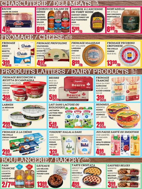 Circulaire Euromarché - Page 3. La page est divisée en sections thématiques. La section "Charcuterie" présente le bacon coupe de choix Carver's Choice de 500 g à 4,99 $ chacun, le chorizo ou salami de Gênes Mastro à 8,99 $ la livre (19,82 $ le kg), le jambon à l'ancienne ou forêt noire Harvest Creek à 5,99 $ la livre (13,21 $ le kg), et la mortadelle San Vincenzo importée d'Italie à 8,99 $ la livre (19,82 $ le kg).
La section "Fromage" propose le fromage brie assorti Briette de 125 g à 3,99 $ chacun, le fromage provolone Valpadana doux ou fort Ghidetti de 200 g à 4,99 $ chacun, le fromage Maasdam Landana importé de Hollande à 8,99 $ la livre (19,82 $ le kg), et le fromage Pecorino Crotonese Tre Stelle à 13,99 $ la livre (30,84 $ le kg).
La section "Produits Laitiers" inclut le fromage bocconcini et ricotta di campagna Saputo, régulier ou léger, de 200 g ou 400 g à 3,99 $ chacun, le beurre salé ou non salé Saputo de 454 g à 5,99 $ chacun, le fromage tranché doux ou fort Auricchio de 100 g à 3,99 $ chacun, le labneh Le Bédouin de 250 g à 2,99 $ chacun, le lait sans lactose ou biologique Lactantia de 2 litres à 5,49 $ chacun, l'hummus assorti Humm! de 227 à 255 g à 2,99 $ chacun, le fromage à la crème Tre Stelle de 200 g à 2,99 $ chacun, le yogourt Halal et Dahi Khaas de 750 g (voir variétés en magasin) à 3,29 $ chacun, et le jus Pause Santé ou smoothie Oasis Health Break de 1,6 litre à 4,99 $ chacun.
Enfin, la section "Boulangerie" offre le pain tranché assorti Country Harvest de 600 g à 2 pour 7,00 $, les gâteaux Les Délices Lafrenaie de 1,5 kg à 13,99 $ chacun, la tarte crostata Gecchele à l'abricot ou à la cerise de 350 g à 4,99 $ chacun, et les gaufres belges assorties Ilios de 220 g à 3,99 $ chacun.