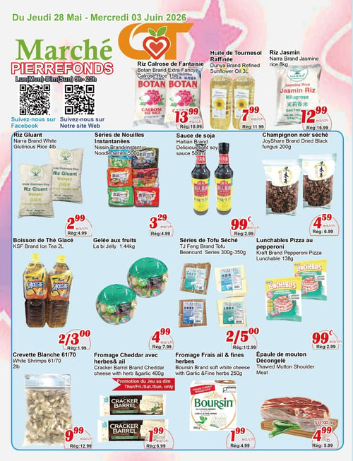 Circulaire Marché C & T - Page 1. Valide du jeudi 28 mai au mercredi 3 juin 2026. Le magasin est ouvert du lundi au dimanche de 9h à 20h. Deux codes QR sont présents pour suivre le magasin sur Facebook et visiter son site web.

Les offres incluent :
- Riz Calrose de Fantaisie Botan, 15 lb, à 13,99 $ (rég. 18,99 $).
- Huile de Tournesol Raffinée Dunya, 3 L, à 7,99 $ (rég. 11,99 $).
- Riz Jasmin Narra, 8 kg, à 12,99 $ (rég. 16,99 $).
- Riz Gluant Narra, 4 lb, à 2,99 $ l'unité (rég. 4,99 $).
- Séries de Nouilles Instantanées Nissin, 500 g, à 3,29 $ l'unité (rég. 4,99 $).
- Sauce de soja Haitian Delicious, 500 ml, à 0,99 $ l'unité (rég. 2,99 $).
- Champignon noir séché JoyShare, 200 g, à 4,59 $ l'unité (rég. 6,99 $).
- Boisson de Thé Glacé KSF, 2 L, 2 pour 3,00 $ (rég. 1,99 $ l'unité).
- Gelée aux fruits La bi, 1,44 kg, à 4,99 $ l'unité (rég. 7,99 $).
- Séries de Tofu Séché TJ Feng, 300 g à 350 g, 2 pour 5,00 $ (rég. 1,99 $ l'unité).
- Lunchables Pizza au pepperoni Kraft, 138 g, à 0,99 $ l'unité (rég. 2,99 $).
- Crevette Blanche 61/70, 2 lb, à 9,99 $ l'unité (rég. 12,99 $).
- Fromage Cheddar avec herbes & ail Cracker Barrel, 400 g, à 1,99 $ l'unité (rég. 6,99 $). Promotion valide du jeudi au dimanche seulement.
- Fromage Frais ail & fines herbes Boursin, 250 g, à 1,99 $ l'unité (rég. 4,99 $).
- Épaule de mouton Décongelé, à 4,99 $ la livre (11,00 $ le kg) (rég. 5,99 $ la livre).