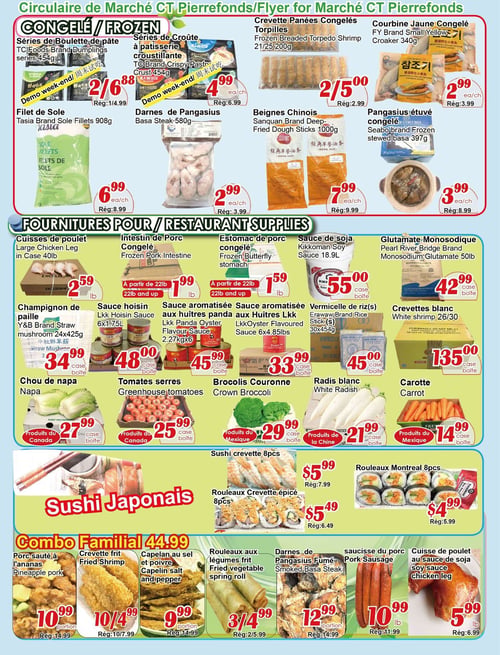 Circulaire Marché C & T - Page 3. La page est divisée en quatre sections principales: "Congelé", "Fournitures pour Restaurants", "Sushi Japonais" et "Combo Familial".

Dans la section "Congelé":
- Séries de boulette de pâte TC Foods à 6,88 $ pour 2 unités (rég. 4,99 $ l'unité).
- Séries de croûte à pâtisserie croustillante TC à 6,99 $ pour 4 unités (rég. 6,99 $ l'unité).
- Crevette panées congelées 21/25 200g à 5,00 $ pour 2 unités (rég. 2,99 $ l'unité).
- Courbine jaune congelée FY 340g à 2,99 $ l'unité (rég. 3,99 $).
- Filet de sole Tasia 908g à 6,99 $ l'unité (rég. 8,99 $).
- Darnes de Pangasius Basa Steak 580g à 2,99 $ l'unité (rég. 3,99 $).
- Beignes chinois Sanquan 1000g à 7,99 $ l'unité (rég. 9,99 $).
- Pangasius étuvé congelé Seabrand 397g à 3,99 $ l'unité (rég. 8,99 $).

Dans la section "Fournitures pour Restaurants":
- Cuisses de poulet en caisse de 40 livres à 2,59 $ la livre.
- Intestin de porc congelé à 1,99 $ la livre (à partir de 22 livres et plus).
- Estomac de porc congelé à 1,59 $ la livre (à partir de 22 livres et plus).
- Sauce de soja Kikkomann 18,9 litres à 55,00 $ la caisse.
- Glutamate monosodique Pearl River Bridge 50 livres à 42,99 $ la caisse.
- Champignon de paille Y&B 24x425g à 34,99 $ la caisse.
- Sauce hoisin LKK 6x1,75 litres à 48,00 $ la caisse.
- Sauce aromatisée aux huîtres LKK Panda 2,27kg x 6 à 45,99 $ la caisse.
- Vermicelle de riz Erawaw 30x454g à 45,00 $ la caisse.
- Crevettes blanc 26/30 à 135,00 $ la caisse.
- Chou de napa (produit du Canada) à 27,99 $ la caisse.
- Tomates serres (produit du Canada) à 25,99 $ la caisse.
- Brocolis Couronne (produit du Mexique) à 29,99 $ la caisse.
- Radis blanc (produit de la Chine) à 21,99 $ la caisse.
- Carotte (produit du Mexique) à 14,99 $ la caisse.

Dans la section "Sushi Japonais":
- Sushi crevette 8 pièces à 5,99 $ (rég. 7,99 $).
- Rouleaux crevette épicé 8 pièces à 5,49 $ (rég. 6,49 $).
- Rouleaux Montréal 8 pièces à 4,99 $ (rég. 5,99 $).
- Rouleaux crevette 8 pièces à 4,99 $ (rég. 5,99 $).

Dans la section "Combo Familial" à 44,99 $:
- Porc sauté à l'ananas à 10,99 $ la portion (rég. 14,99 $).
- Crevette frit à 4,99 $ pour 10 unités (rég. 7,99 $ pour 10 unités).
- Capelan au sel et poivre à 9,99 $ la portion (rég. 14,99 $).
- Rouleaux aux légumes frit à 4,99 $ pour 3 unités (rég. 5,99 $ pour 2 unités).
- Darnes de Pangasius fumé à 12,99 $ la portion (rég. 14,99 $).
- Saucisse du porc à 10,99 $ la livre (rég. 11,99 $).
- Cuisse de poulet au sauce de soja à 5,99 $ la livre (rég. 6,99 $).