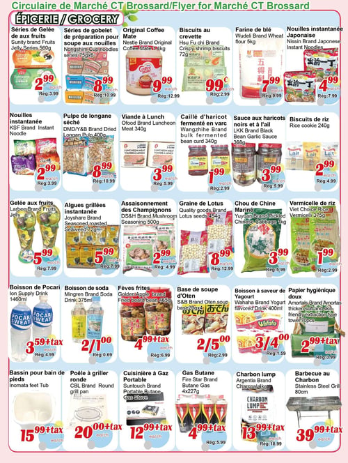Circulaire Marché C & T - Page 3. La page présente une sélection d'articles d'épicerie et quelques accessoires. On y trouve des séries de gelée de fruits Sunity de 560 grammes à 2,99 $ l'unité (rég. 3,99 $), des séries de gobelets de soupe aux nouilles Nongshim (6 x 75 grammes) à 8,99 $ l'unité (rég. 10,99 $), du Coffee Mate original Nestlé de 1,4 kg à 9,99 $ l'unité (rég. 12,99 $), des biscuits aux crevettes Hsu Fu chi de 72 grammes à 0,99 $ l'unité (rég. 2,99 $), de la farine de blé Wudeli de 5 kg à 7,99 $ l'unité (rég. 9,99 $) et des nouilles instantanées japonaises Nissin à 4,99 $ l'unité (rég. 7,99 $). Plus bas, des nouilles instantanées KSF à 2,99 $ l'unité (rég. 3,99 $), de la pulpe de longane séchée DMD/Y&B de 400 grammes à 8,99 $ l'unité (rég. 10,99 $), de la viande à lunch Ofood de 340 grammes à 3,99 $ l'unité (rég. 5,99 $), du caillé de haricot fermenté Wangzhihe de 340 grammes à 1,99 $ l'unité (rég. 2,99 $), de la sauce aux haricots noirs et à l'ail LKK de 368 grammes à 3,99 $ l'unité (rég. 5,99 $) et des biscuits de riz de 240 grammes à 2,99 $ l'unité (rég. 4,99 $). La section suivante propose de la gelée aux fruits Larbee à 5,99 $ l'unité (rég. 7,99 $), des algues grillées Joyshare de 72 grammes à 5,99 $ l'unité (rég. 7,99 $), de l'assaisonnement aux champignons DS&H de 500 grammes à 2,99 $ l'unité (rég. 4,99 $), des graines de lotus de 454 grammes à 8,99 $ l'unité (rég. 12,99 $), du chou de Chine mariné Yuyuan de 1 kg à 3,99 $ l'unité (rég. 5,99 $) et du vermicelle de riz Viet Choice de 375 grammes à 1,99 $ l'unité (rég. 2,99 $). On trouve également de la boisson Pocari Ion Supply de 1460 ml à 3,59 $ plus taxes l'unité (rég. 4,99 $), de la boisson gazeuse Mingren de 375 ml à 2 pour 1,00 $ (rég. 0,69 $), des fèves frites Golden Apple de 465 grammes à 4,99 $ plus taxes l'unité (rég. 6,99 $), de la base de soupe Oten S&B (4 x 20 grammes) à 2 pour 5,00 $ (rég. 2,99 $), de la boisson aromatisée au yogourt Wahaha de 400 ml à 3 pour 4,00 $ (rég. 1,59 $) et du papier hygiénique doux Amortals de 70 pièces à 2,99 $ plus taxes l'unité (rég. 3,99 $). Enfin, un bassin pour bain de pieds Inomata à 15,99 $ plus taxes l'unité, une poêle à griller ronde CBL à 20,00 $ plus taxes l'unité, une cuisinière à gaz portable Suntouch à 12,99 $ plus taxes l'unité, du gaz butane Fire Star (4 x 227 grammes) à 4,99 $ plus taxes l'unité (rég. 5,99 $), du charbon de bois Argentia de 4 kg à 13,99 $ plus taxes l'unité (rég. 18,99 $) et un barbecue au charbon en acier inoxydable de 80 cm à 39,99 $ plus taxes l'unité.