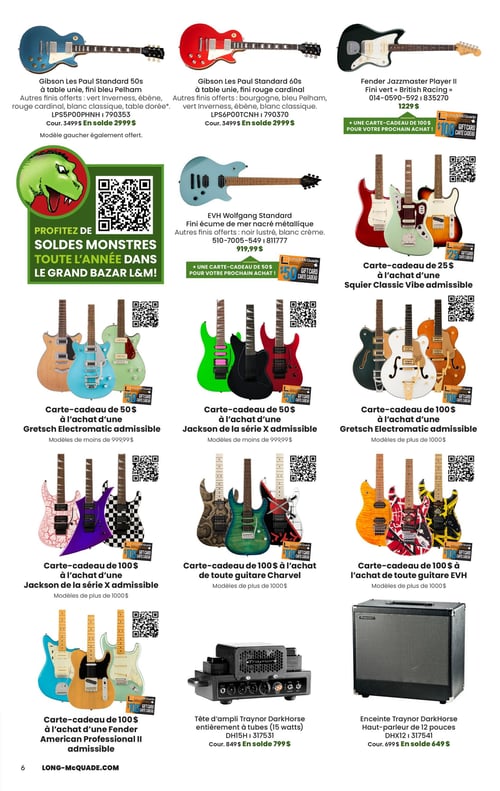 Long & McQuade Instruments de Musique - Page 6. La page présente des offres sur des guitares et des amplificateurs. En haut, trois guitares sont affichées : une Gibson Les Paul Standard 50s bleue Pelham, en solde à 2999 $ (prix courant 3499 $), avec d'autres finis offerts comme vert Inverness, ébène, rouge cardinal, blanc classique et table dorée, et un modèle gaucher également disponible. À côté, une Gibson Les Paul Standard 60s rouge cardinal, en solde à 2999 $ (prix courant 3499 $), avec d'autres finis offerts comme bourgogne, bleu Pelham, vert Inverness, ébène et blanc classique. Enfin, une Fender Jazzmaster Player II vert "British Racing" est à 1229 $, et son achat inclut une carte-cadeau de 100 $ pour un prochain achat.

Au centre gauche, une section verte avec un dinosaure et un code QR annonce : "Profitez des Soldes Monstres toute l'année dans le Grand Bazar L&M!". À sa droite, une guitare EVH Wolfgang Standard bleu écume de mer nacré métallique est à 919,99 $, avec d'autres finis offerts comme noir lustré et blanc crème, et son achat inclut une carte-cadeau de 50 $ pour un prochain achat.

La partie inférieure de la page est dédiée à des offres de cartes-cadeaux à l'achat de guitares spécifiques. De gauche à droite, en trois colonnes :
- Une carte-cadeau de 25 $ est offerte à l'achat d'une Squier Classic Vibe admissible (trois guitares sont illustrées).
- Une carte-cadeau de 50 $ est offerte à l'achat d'une Gretsch Electromatic admissible (modèles de moins de 999,99 $), avec trois guitares illustrées.
- Une carte-cadeau de 50 $ est offerte à l'achat d'une Jackson de la série X admissible (modèles de moins de 999,99 $), avec trois guitares illustrées.
- Une carte-cadeau de 100 $ est offerte à l'achat d'une Jackson de la série X admissible (modèles de plus de 1000 $), avec trois guitares illustrées.
- Une carte-cadeau de 100 $ est offerte à l'achat de toute guitare Charvel (modèles de plus de 1000 $), avec trois guitares illustrées.
- Une carte-cadeau de 100 $ est offerte à l'achat de toute guitare EVH (modèles de plus de 1000 $), avec trois guitares illustrées.
- Une carte-cadeau de 100 $ est offerte à l'achat d'une Fender American Professional II admissible, avec trois guitares illustrées.

En bas à droite, deux amplificateurs sont présentés : une tête d'ampli Traynor DarkHorse entièrement à tubes (15 watts) en solde à 799 $ (prix courant 849 $), et une enceinte Traynor DarkHorse avec haut-parleur de 12 pouces en solde à 649 $ (prix courant 699 $).