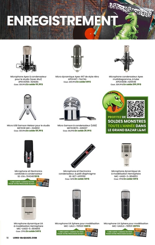 Long & McQuade Instruments de Musique - Page 18. La page est dédiée à l'enregistrement et met en vedette des microphones. En haut, une bannière "LES SOLDES MONSTRES" avec un dinosaure vert. La page présente 11 microphones en promotion.

Dans la première rangée, de gauche à droite :
- Microphone Apex à condensateur pour le studio (avec étui), modèle APEX435B, à 99,99 $ (prix courant 129,99 $).
- Micro dynamique Apex 447 de style rétro, modèle APEX447, à 149 $ (prix courant 239,99 $).
- Microphone condensateur Apex multidiagramme à tube, modèle APEX460B, à 299,99 $ (prix courant 329,99 $).

Dans la deuxième rangée :
- Micro USB Samson Meteor pour le studio, modèle METEOR MIC, à 59,99 $ (prix courant 129,99 $).
- Micro Samson à condensateur (USB), modèle METEORITE, à 29,99 $ (prix courant 84,99 $).
- Un encart vert avec un dinosaure et un code QR annonce : "PROFITEZ DE SOLDES MONSTRES TOUTE L'ANNÉE DANS LE GRAND BAZAR L&M!".

Dans la troisième rangée :
- Microphone sE Electronics cardioïde à condensateur, modèle SE-X1A, à 139 $. Inclut une carte-cadeau de 10 $ pour un prochain achat.
- Microphone sE Electronics condensateur à petit diaphragme, modèle SE-SE7, à 149 $ (prix courant 169 $).
- Microphone dynamique UA à modélisation Hemisphere, modèle MIC-UASD-3, à 149 $ (prix courant 179 $).

Dans la quatrième rangée :
- Microphone dynamique UA à modélisation Hemisphere, modèle MIC-UASD-5, à 249 $ (prix courant 279 $).
- Microphone UA Sphere pour modélisation, modèle MIC-UALX, à 1389 $. Inclut une carte-cadeau de 100 $ pour un prochain achat.
- Microphone UA Sphere pour modélisation, modèle MIC-UADLX, à 2079 $. Inclut une carte-cadeau de 100 $ pour un prochain achat.