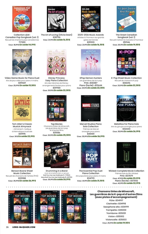 Circulaire Long & McQuade Instruments de Musique - Page 26. La page présente une collection de partitions et de recueils de musique. En haut à gauche, le recueil "Collection L&M: Canadian Pop Songbook (vol. 1)" est à 14,99 $ en solde, prix courant 18,99 $. À sa droite, "The Art of Loving (Olivia Dean)" est à 16,50 $ en solde, prix courant 21,99 $. Ensuite, "2025-2026 Music Awards" est à 16,50 $ en solde, prix courant 21,99 $. Le "The Great Canadian Songbook (vol. 1)" est à 19,50 $ en solde, prix courant 25,99 $. En deuxième rangée, "Video Game Music for Piano Duet" est à 19,50 $ en solde, prix courant 25,99 $. La "Disney Princess: Easy Piano Collection" est à 22,50 $ en solde, prix courant 29,99 $. "Kpop Demon Hunters" (PVG ou Piano facile) est à 22,50 $ en solde, prix courant 29,99 $. La "K-Pop Sheet Music Collection" est à 22,50 $ en solde, prix courant 33,99 $. En troisième rangée, "Tom Allen's Classic Musick Almynack" est à 23,99 $ en solde, prix courant 30,00 $. Le recueil "Top Movies" (Minecraft, K-pop et autres films) est à 25,50 $ en solde, prix courant 33,99 $. La "Marvel Studios Piano Solo Collection" est à 26,99 $ en solde, prix courant 35,99 $. "Metallica For Piano Solo" est à 26,99 $ en solde, prix courant 35,99 $. En quatrième rangée, la "Benson Boone Sheet Music Collection" est à 26,99 $ en solde, prix courant 35,99 $. "Drumming in a Band" (méthode 1 ou 2) est à 26,99 $ en solde, prix courant 35,99 $. "The Essential Pop Duet Piano Collection" est à 31,50 $ en solde, prix courant 41,99 $. Enfin, "Wicked: Complete Movie Collection" est disponible en version PVG ou Piano (facile) à 35,99 $ en solde (prix courant 47,99 $), ou en version Piano à 32,99 $ en solde (prix courant 43,99 $). Au bas de la page, des "Chansons tirées de Minecraft, Les guerrières de la K-pop et d'autres films (avec pistes d'accompagnement)" sont offertes pour divers instruments, tous à 19,50 $ en solde, prix courant 25,99 $. Les instruments disponibles incluent le violoncelle, la flûte, le saxophone alto, la trompette, le trombone et le violon.