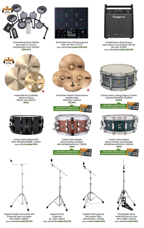 Circulaire Long & McQuade Instruments de Musique - Page 31. La page présente une sélection d'instruments et d'accessoires de percussion. En haut à gauche, un ensemble Roland VQD106 de la série V-Drums est offert à 3399,99 $, une exclusivité Long & McQuade. Au centre, un échantillonneur Roland à pavés SPD-SX-PRO est en solde à 1399,95 $ (prix courant 1599,99 $). À droite, un amplificateur Roland PM-100 de 80 W pour percussions numériques est en solde à 449,95 $ (prix courant 499,95 $).
La deuxième rangée commence avec un ensemble de cymbales Sabian Stratus S5004-LM à 595 $, une exclusivité Long & McQuade. Au centre, un ensemble de cymbales Sabian Performance Modèles B8X est à 517,99 $ et inclut une carte-cadeau de 25 $. À droite, une caisse claire Ludwig Legacy Classic LLS364XX5W18591 est à 1049 $ et inclut une carte-cadeau de 50 $.
La troisième rangée propose trois caisses claires Mapex : la MPX MPX-MPNMP465BMB est en solde à 199 $ (prix courant 219 $); la Black Panther Shadow MPX-BPNBW4650CN est à 519 $ et inclut une carte-cadeau de 25 $; et la Black Panther Switchblade MPXBPNML4550CKX est à 749 $ et inclut une carte-cadeau de 50 $.
La dernière rangée présente quatre supports : un support Mapex de la série 600 à perche pour cymbale MPX-B600 est en solde à 89,99 $ (prix courant 99,99 $); un support Pearl à perche BC-830 est en solde à 114,99 $ (prix courant 135,99 $); un support DW à perche de la série 3000 DWCP3700A est en solde à 125 $ (prix courant 149 $); et un pied Mapex de la série 800 pour hi-hat MPX-H800 est en solde à 199 $ (prix courant 209 $).