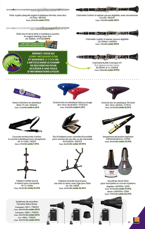 Long & McQuade Instruments de Musique - Page 35. La page présente une variété d'instruments à vent et d'accessoires. En haut, une flûte Jupiter plaquée argent à plateaux fermés, avec étui, est en solde à 579 $ (prix courant 699 $). À côté, une clarinette Carlton à repose-pouce réglable, avec accessoires, est à 699 $ (prix courant 749 $). En dessous, une flûte Azumi de la série Z à plateaux ouverts, en argent sterling, avec étui, est affichée à un prix courant de 379 $ et en solde à 2149 $. Une clarinette Jupiter à repose-pouce réglable est à 599 $ (prix courant 749 $). Une clarinette Buffet Crampon E11, avec étui, ligature et bec inclus, est à 1999 $ (prix courant 2150 $). Au centre gauche, un encart vert avec un dinosaure violet invite à visiter long-mcquade.com pour saisir le code de l'article et accéder à des informations utiles, et mentionne une carte-cadeau de 100 $ pour le prochain achat. Une ligne pointillée sépare les sections. Plus bas, un gazou Solutions en plastique est à 2,49 $ (prix courant 3,70 $). Des ocarinas Zev en plastique sont offerts en bleu ou rouge à 9,99 $ (prix courant 11,50 $) et en fini bois à 12,99 $ (prix courant 15,75 $). Une courroie rembourrée Carlton à crochet métallique pour saxophone est à 7,99 $ (prix courant 9,99 $). Un étui D'Addario avec contrôle d'humidité pour anches de sax alto ou de clarinette est à 49,99 $ (prix courant 56,99 $). Un saxophone de poche Xaphoon est à 79,99 $ (prix courant 89,99 $). En bas de page, un trépied Yorkville Sound à ressort pour trompette est à 19,99 $ (prix courant 25,99 $). Un trépied Yorkville Sound pour sax alto ou ténor avec tige pour flûte est à 24,99 $ (prix courant 34,99 $). Des sourdines Denis Wick pour trompette ou cornet à pistons sont disponibles: le modèle réglable à 79,99 $ (prix courant 99,99 $) et le modèle sèche à 64,99 $ (prix courant 79,99 $). Enfin, des systèmes de sourdine Yamaha Silent Brass sont présentés pour trompette à 239 $ (prix courant 289,99 $), pour trombone à 269 $ (prix courant 329,99 $) et pour cor à 269 $ (prix courant 329,99 $).
