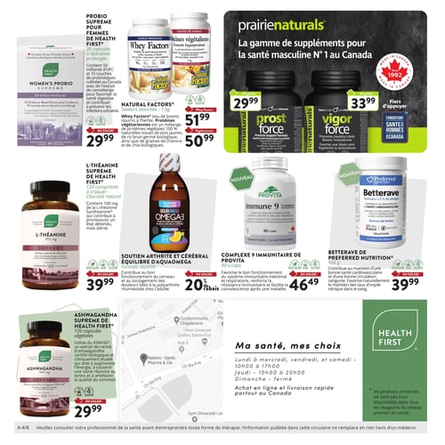 Circulaire Naterro - Page 4. La page présente une variété de suppléments pour la santé et le bien-être. En haut à gauche, le Probio Suprême pour femmes de Health First, 30 capsules à libération prolongée, contenant 50 milliards d'UFC et de l'extrait de canneberge, est en solde à 29,99 $. À côté, les Whey Factors de Natural Factors, saveurs assorties, 1 kg, sont en solde à 51,99 $. Les protéines végétariennes de Natural Factors, saveur gousse de vanille, 1 kg, sont en solde à 50,99 $. Dans la section "prairienaturals", le Prost Force, 60 gélules pour la prostate, est à 29,99 $, et le Vigor Force, 60 gélules pour la libido et la testostérone, est à 33,99 $. Au centre de la page, la L-Théanine Suprême de Health First, 120 comprimés à croquer saveur chocolat naturel, est en solde à 39,99 $. L'Équilibre d'Aquao Mega-3, formats assortis, 225 ml liquide pour le soutien arthrite et cérébral, bénéficie d'un rabais de 20 %. Le nouveau Complexe 9 Immunitaire de Provita, 90 capsules, est en solde à 46,49 $. Le nouveau Betterave de Preferred Nutrition, 195 g de poudre pour la santé cardiovasculaire, est en solde à 39,99 $. En bas à gauche, l'Ashwagandha Suprême de Health First, 120 capsules végétales de 300 mg, pour l'énergie, le stress et le sommeil, est en solde à 29,99 $. La page inclut également une section "Ma santé, mes choix" avec les heures d'ouverture du magasin Naterro (lundi à mercredi, vendredi et samedi de 10h00 à 17h00; jeudi de 10h00 à 20h00; dimanche fermé) et mentionne l'achat en ligne et la livraison rapide partout au Canada. Une carte indique l'emplacement du magasin Naterro.