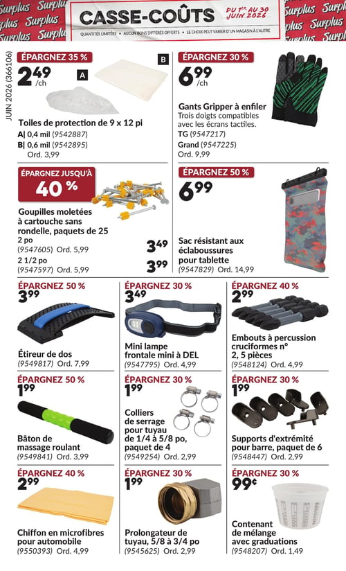 Princess Auto - Page 11. La page présente des "Casse-Coûts" avec plusieurs articles en promotion. On trouve des toiles de protection de 9 x 12 pieds à 2,49 $ chacune, avec des options de 0,4 mil et 0,6 mil, économisant 35 %. Des gants Gripper à enfiler, compatibles avec les écrans tactiles, sont offerts à 6,99 $ chacun, avec 30 % de rabais. Des goupilles moletées à cartouche sans rondelle, en paquets de 25, sont disponibles en 2 pouces à 3,49 $ et 2 1/2 pouces à 3,99 $, avec jusqu'à 40 % de rabais. Un sac résistant aux éclaboussures pour tablette est à 6,99 $, soit 50 % de rabais. Un étireur de dos est à 3,99 $, avec 50 % de rabais. Une mini lampe frontale à DEL est à 3,49 $, avec 30 % de rabais. Des embouts à percussion cruciformes numéro 2, en paquet de 5 pièces, sont à 2,99 $, soit 40 % de rabais. Un bâton de massage roulant est à 1,99 $, avec 50 % de rabais. Des colliers de serrage pour tuyau de 1/4 à 5/8 pouce, en paquet de 4, sont à 1,99 $, avec 30 % de rabais. Des supports d'extrémité pour barre, en paquet de 6, sont à 1,99 $, avec 30 % de rabais. Un chiffon en microfibres pour automobile est à 2,99 $, avec 40 % de rabais. Un prolongateur de tuyau de 5/8 à 3/4 pouce est à 1,99 $, avec 30 % de rabais. Enfin, un contenant de mélange avec graduations est à 0,99 $, avec 30 % de rabais.