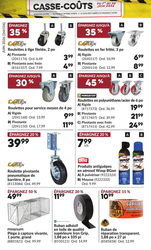 Circulaire Princess Auto - Page 24. Valide du 1er au 30 juin 2026. La page Casse-Coûts présente plusieurs offres sur les roulettes et autres accessoires. On trouve des roulettes à tige filetée de 2 pouces, pivotantes à 3,99 $ ou pivotantes avec frein à 4,99 $, avec 35 % d'économie. Des roulettes en fer fritté de 3 pouces sont offertes, rigides à 6,99 $ ou pivotantes à 8,99 $, avec jusqu'à 35 % de rabais. Pour les roulettes de service moyen de 4 pouces, les modèles rigides sont à 9,99 $ et les pivotantes à 11,99 $, avec jusqu'à 30 % d'économie. Des roulettes en polyuréthane et acier de 6 pouces sont disponibles, rigides à 19,99 $, pivotantes à 21,99 $ ou pivotantes avec frein à 24,99 $, avec jusqu'à 45 % de rabais. Une roulette pivotante pneumatique de barrière de 8 pouces est à 39,99 $, soit 20 % de rabais. La page propose également des produits antiguêpes en aérosol Wasp BGon, à pulvériser ou en mousse, à 7,99 $ l'unité, avec 20 % d'économie. Un piège à capture vivante Magnum, grand format à 1 porte, est à 49,99 $, soit 50 % de rabais. Enfin, un ruban adhésif en toile de qualité supérieure Iron Grip de 1,88 po x 105 pi est à 11,99 $ (20 % de rabais), et un ruban de réparation transparent Gorilla de 1,88 po x 27 pi est à 10,99 $ (15 % de rabais).