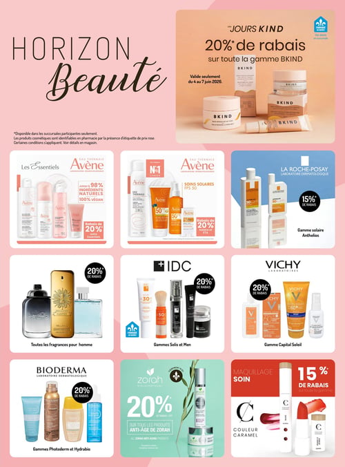 Circulaire Horizon Santé - Page 4. La page est dédiée aux produits de beauté et de soins. En haut à droite, une offre spéciale pour "Les Jours Kind" propose 20 % de rabais sur toute la gamme BKIND, valide du 4 au 7 juin 2026. On y voit un baume démaquillant, un sérum visage éclaircissant et une crème visage aux superfruits. Les produits sont fabriqués au Québec. En dessous, la page est organisée en trois rangées de trois sections distinctes. Première rangée : À gauche, la section "Les Essentiels" d'Avène met en avant des produits avec jusqu'à 98 % d'ingrédients naturels et 100 % végétaliens, offrant 20 % de rabais sur les soins Essentiels. On y trouve de l'eau micellaire, une mousse nettoyante, une lotion tonique apaisante et une crème. Au centre, les soins solaires Avène FPS 50 bénéficient de 20 % de rabais sur la gamme Solaire et ETA. Des produits comme l'eau thermale en vaporisateur, une crème solaire et un bâton solaire sont présentés. À droite, la gamme solaire Anthelios de La Roche-Posay est offerte avec 15 % de rabais, montrant deux flacons de protection solaire ultra-fluide. Deuxième rangée : À gauche, toutes les fragrances pour homme sont à 20 % de rabais, incluant des parfums comme 1 Million Parfum et Coach. Au centre, les gammes Solis et Men d'IDC, fabriquées au Québec, sont à 20 % de rabais. On y voit une crème solaire FPS 30, une poudre minérale, un sérum et une crème pour les yeux. À droite, la gamme Capital Soleil de Vichy est à 20 % de rabais, avec plusieurs produits solaires comme une lotion et une crème FPS 60 illustrés. Troisième rangée : À gauche, les gammes Photoderm et Hydrabio de Bioderma sont à 20 % de rabais. Des produits comme un après-soleil, un vaporisateur solaire, une crème solaire et un sérum sont montrés. Au centre, Zorah Biocosmétiques, fièrement d'ici, offre 20 % de rabais sur tous les produits anti-âge, incluant une crème hydratante et une crème contour des yeux. À droite, la section Maquillage Soin de Couleur Caramel propose 15 % de rabais sur toute la gamme, avec un brillant à lèvres et un rouge à lèvres présentés.