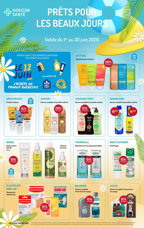 Circulaire Horizon Santé - Page 1. La circulaire, intitulée "Prêts pour les beaux jours", est valide du 1er au 30 juin 2026. Elle met en avant l'initiative "J'achète un produit québécois" pour le 12 juin, soulignant qu'Horizon Santé est un fier partenaire des produits du Québec. La page présente plusieurs offres sur des produits estivaux : la gamme de soins solaires Attitude offre 20 % de rabais; les produits solaires Green Beaver, fabriqués au Québec, bénéficient de 15 % de rabais; la gamme complète de produits solaires Sun Bum est à 20 % de rabais; la gamme complète de produits solaires Hawaiian Tropic est à 15 % de rabais; les produits Banana Boat sont offerts à 10,99 $ et 14,99 $. La crème solaire Druide FPS 30 de 100 grammes et la gamme Éco Trail, fabriquées au Québec, sont à 15 % de rabais. Les répulsifs anti-moustiques portables Thermacell sont à 15 % de rabais. Les insectifuges Great Outdoors sont à 15 % de rabais. Les pansements sélectionnés Elastoplast et Band-Aid sont à 15 % de rabais. La gamme complète de formats de voyage Big Brand, incluant des produits Dove et Listerine, est à 15 % de rabais. Enfin, la gamme complète d'accessoires de voyage Eco Go est à 15 % de rabais. Un message important en bas de page rappelle de lire attentivement les inscriptions et de consulter un pharmacien pour tout médicament ou produit de santé naturel.