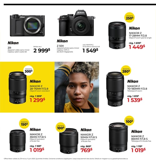 Gosselin Photo - Page 2. La page présente une sélection d'appareils photo et d'objectifs Nikon. En haut, l'appareil photo sans-miroir Nikon ZR avec capteur plein cadre 6K est offert boîtier seul à 2 999 $. À côté, l'appareil photo sans-miroir Nikon Z 50II avec capteur APS-C de 20,9 mégapixels, incluant l'objectif NIKKOR Z DX 16-50mm f/3.5-6.3 VR, est à 1 549 $. Un objectif zoom grand-angle NIKKOR Z 17-28MM F/2.8 est disponible à 1 449 $, avec un prix régulier de 1 699 $, permettant d'économiser 250 $. La section centrale, sur fond jaune, met en vedette l'objectif zoom standard NIKKOR Z 28-75MM F/2.8 à 1 299 $, au lieu de 1 599 $, pour une économie de 300 $. Un objectif téléobjectif zoom NIKKOR Z 70-180MM F/2.8 est à 1 539 $, au lieu de 1 819 $, permettant d'économiser 280 $. En bas de page, trois objectifs à focale fixe sont présentés : le NIKKOR Z 35MM F/1.8 S, objectif standard, à 1 019 $ (rég. 1 169 $, économie de 150 $); le NIKKOR Z 50MM F/1.8 S, objectif standard, à 769 $ (rég. 869 $, économie de 100 $); et le NIKKOR Z 85MM F/1.8 S, téléobjectif, à 1 019 $ (rég. 1 119 $, économie de 100 $). Les offres Nikon sont valides du 29 mai au 11 juin 2026. Quantités limitées. Certaines conditions s'appliquent. Jusqu'à épuisement des stocks. Détails en magasin ou sur gosselinphotovideo.ca.