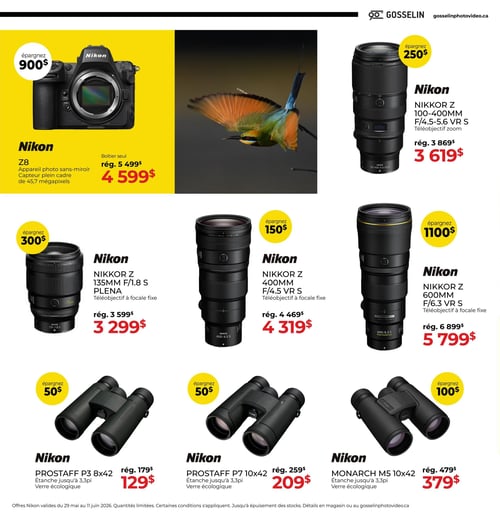 Circulaire Gosselin Photo - Page 3. La page présente des offres sur des équipements Nikon. En haut à gauche, l'appareil photo sans-miroir Nikon Z8, capteur plein cadre de 45,7 mégapixels, est à 4 599 $ (rég. 5 499 $), une économie de 900 $. À droite, le téléobjectif zoom Nikon NIKKOR Z 100-400MM F/4.5-5.6 VR S est à 3 619 $ (rég. 3 869 $), une économie de 250 $. La rangée du milieu propose trois téléobjectifs à focale fixe : le Nikon NIKKOR Z 135MM F/1.8 S PLENA à 3 299 $ (rég. 3 599 $), une économie de 300 $; le Nikon NIKKOR Z 400MM F/4.5 VR S à 4 319 $ (rég. 4 469 $), une économie de 150 $; et le Nikon NIKKOR Z 600MM F/6.3 VR S à 5 799 $ (rég. 6 899 $), une économie de 1100 $. La rangée du bas présente trois paires de jumelles étanches jusqu'à 3,3 pieds avec verre écologique : les Nikon PROSTAFF P3 8x42 à 129 $ (rég. 179 $), une économie de 50 $; les Nikon PROSTAFF P7 10x42 à 209 $ (rég. 259 $), une économie de 50 $; et les Nikon MONARCH M5 10x42 à 379 $ (rég. 479 $), une économie de 100 $. Les offres Nikon sont valides du 29 mai au 11 juin 2026. Quantités limitées, jusqu'à épuisement des stocks. Détails en magasin ou sur gosselinphotovideo.ca.