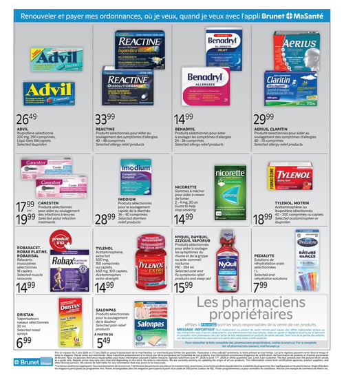 Circulaire Brunet - Page 4. La page met en avant le renouvellement d'ordonnances via l'application Brunet MaSanté. On y trouve des offres sur des produits de santé et médicaments. Dans la première rangée, l'Advil (ibuprofène sélectionné, 200 mg, 250 comprimés ou Liqui-Gels 144 caplets) est à 26,49 $. La Reactine (produits sélectionnés pour les symptômes d'allergies, 40-48 comprimés) est à 33,99 $. Le Benadryl (produits sélectionnés pour les symptômes d'allergies, 24-36 comprimés) est à 14,99 $. L'Aerius ou Claritin (produits sélectionnés pour les symptômes d'allergies, 40-70 comprimés) est à 29,99 $. La deuxième rangée présente le Canesten (produits sélectionnés pour les infections à levures) à un prix variant de 17,99 $ à 19,99 $. L'Imodium (produits sélectionnés pour la diarrhée, 36-40 comprimés) est à 28,99 $. La Nicorette (gommes à mâcher pour cesser de fumer, 2-4 mg, 30 unités) est à 14,99 $. Le Tylenol ou Motrin (acétaminophène ou ibuprofène sélectionnés, 40-200 comprimés ou caplets) est à 18,99 $. La troisième rangée inclut le Robaxacet, Robaxisal ou Robax Platine (relaxants musculaires sélectionnés, 18 caplets, produit d'ici) à 14,99 $. Le Tylenol (acétaminophène extra fort, 500 mg, 150 comprimés ou caplets, 650 mg, 100 caplets) est à 14,99 $. Le NyQuil, DayQuil ou ZzzQuil Vaporub (produits sélectionnés pour le rhume, la grippe ou aide-sommeil nocturne, 190-354 ml) est à 15,99 $. Le Pedialyte (solutions de réhydratation orale sélectionnées, 1 L, incluant des bâtons glacés) est à 7,99 $. Le Dristan (vaporisateurs nasaux sélectionnés, 30 ml) est à 6,99 $. Enfin, les Salonpas (produits sélectionnés pour le soulagement de la douleur) sont offerts à partir de 5,49 $. Un message important rappelle que les pharmaciens propriétaires affiliés à Brunet sont responsables de la vente de ces produits et que tout médicament ou produit de santé naturel peut causer des effets indésirables. Il est conseillé de lire attentivement les notices et de consulter un pharmacien.