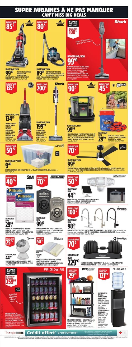Circulaire Canadian Tire - Page 7. La page présente des super aubaines sur divers produits. On y trouve un aspirateur vertical Bissell Powerlifter à 99,99 $ (rabais de 85 $), un aspirateur-traîneau multicyclonique sans sac Bissell Cleanview à 89,99 $ (rabais de 80 $), et un aspirateur-balai filaire ultra léger Shark à 99,99 $ (rabais de 100 $). Pour le nettoyage des tapis, une shampouineuse Hoover Power Scrub est à 134,99 $ (rabais de 135 $), un aspirateur-balai sans fil Shark Powerpro à 199,99 $ (rabais de 200 $), et une shampouineuse portable Bissell à 99,99 $ (rabais de 90 $). Pour les animaux, un seau Chuckit! avec 8 balles est à 29,99 $ (rabais de 45 %). Dans la section rangement et maison, un bac transparent sur roulettes de 80 litres est à 9,49 $ (rabais de 50 %), et un ventilateur de plafond Globe de 42 pouces avec télécommande est à 99,99 $ (rabais de 70 $). Des filtres de fournaise Ultra 1600 MPR 3M, paquet de 2, sont offerts à 29,99 $ (rabais de 40 %). Un pêne dormant à clavier Schlage Camelot est à 99,99 $ (rabais de 70 $). Une lampe solaire Sunforce avec détecteur de mouvement de 1500 lumens est à 44,99 $ (rabais de 50 %). Des robinets d'évier à levier unique Danze, disponibles en fini noir mat, chrome ou acier inoxydable, sont à 98,99 $ (rabais de 100 $). Pour le confort et le sport, un circulateur d'air Midea Turbobreeze à 44,99 $ (rabais de 25 %), un oreiller en mousse viscoélastique Living avec housse Coolmax à 19,99 $ (rabais de 50 %), et une haltère réglable Bowflex Selecttech 52, de 5 à 52,5 livres, à 229,99 $ (rabais de 70 $). Enfin, pour la cuisine et le rangement, un refroidisseur de boissons Frigidaire de 4,4 pieds cubes pour 126 canettes est en offre spéciale à 259,99 $. Une étagère en résine Tuffstore à 4 tablettes, d'une capacité de 150 livres par tablette, est à 29,99 $ en achat spécial. Un distributeur d'eau Frigidaire à chargement par le haut, noir, compatible avec les bouteilles de 3 et 5 gallons, est à 121,99 $ en achat spécial.