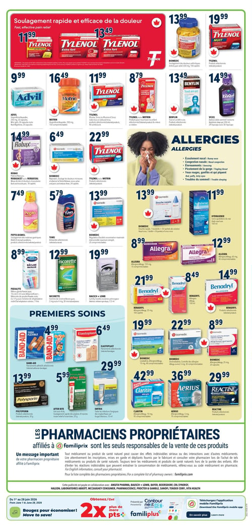 Circulaire Familiprix - Page 3. La page est divisée en sections pour le soulagement de la douleur, les allergies et les premiers soins.
Dans la section "Soulagement rapide et efficace de la douleur", on trouve :
Du Tylenol Arthritiques à 11,99 $.
Du Tylenol Extra Fort, 100 caplets, à 13,49 $.
Un autre Tylenol Extra Fort, 100 caplets, à 13,49 $.
Du Biomedic Soulagement des douleurs arthritiques, 650 mg, 100 caplets, à 13,99 $.
Du Tylenol Nuit, produits sélectionnés, à 19,99 $.
De l'Advil Liqui-Gels, Ibuprofène, 200 mg, 32 capsules ou 16, 36 ou 40 capsules ou Nuit, 20 capsules, à 9,99 $.
Du Motrin, Ibuprofène, 200 mg, 150 comprimés/tablettes, à 16,49 $.
Du Tylenol Rhume et Sinus, produits sélectionnés, 40 unités/unis, à 11,99 $.
Du Tylenol pour nourrisson ou enfant, produits sélectionnés, à 8,79 $.
Du Benylin Tout-en-un, produits sélectionnés, à 13,49 $.
Du ZzzQuil Aide-sommeil nocturne, 354 ml, 24 liquicaps ou 36 liquicaps, à 14,99 $.
Du Robax Platine, maux de dos et douleurs musculaires, 18 caplets, à 14,99 $.
Du Biomedic Naproxen, soulage les douleurs mineures et abaisse la fièvre, 24 caplets, à 6,49 $.
Du Tylenol Courbatures Nuit, produits sélectionnés, à 22,99 $.

La section "Allergies" propose des solutions pour l'écoulement nasal, la congestion nasale, les éternuements, le picotement de la gorge, les yeux rouges, gonflés et qui piquent, et les troubles du sommeil.
On y trouve :
Du Pepto-Bismol, soulagement des malaises gastriques, produits sélectionnés, à 7,49 $.
Des Tums antiacides sélectionnés à 5,79 $.
Du Biomedic Régulateur d'acidité concentration maximale, 25 comprimés/tablettes, à 13,99 $.
Du Biomedic Douche nasale, 1 bouteille + 50 sachets de solution nasale, à 13,99 $.
De l'Hydrasense Soins quotidiens du nez, 100 ml, à 11,99 $.
De l'Allegra Allergies, 120 mg, 15 comprimés/tablettes, à 8,99 $.
De l'Allegra Urticaire Allergies, 60 mg, 40 comprimés/tablettes, à 12,99 $.
Du Pedialyte Bâtons glacés, 16 x 62,5 ml ou poudre, 6 x 17 g ou solution de réhydratation orale, 1 litre, à 8,99 $.
De la Nicorette gomme de nicotine, 2 mg ou 4 mg, 30 morceaux/pièces, à 12,99 $.
Des Bausch + Lomb Lumify gouttes oculaires anti-rougeur, 7,5 ml, à 19,99 $.
Du Benadryl Allergies, 25 mg, 100 caplets, à 21,99 $.
Du Benadryl Allergies, 100 ml, à 8,49 $.
Du Benadryl, produits sélectionnés, à 14,99 $.

La section "Premiers Soins" inclut :
Des Band-Aid pansements adhésifs sélectionnés à 4,99 $.
Des Elastoplast pansements sélectionnés à 6,49 $.
Du Biomedic Loratadine Allergies, 10 mg, 48 comprimés/tablettes, à 19,99 $.
Du Biomedic Desloratadine Contrôle des allergies, 5 mg, 30 comprimés/tablettes, à 22,99 $.
Du Biomedic Formule contre les allergies, 20 capsules, à 8,99 $.
Du Polysporin, produits sélectionnés, 30 g, à 13,99 $.
Du After Bite gel pour enfants, soulagement rapide des piqûres d'insectes, 20 g, à 5,99 $.
De l'Emtrix qui traite les infections fongiques des ongles/pieds, 10 ml, à 29,99 $.
Du Claritin Allergies, 10 mg, 95 comprimés/tablettes, à 42,99 $.
De l'Aerius Allergies, 75 comprimés/tablettes, à 36,99 $.
Du Reactine Dissolution Rapide, produits sélectionnés, à 29,99 $.

Un message important informe que les pharmaciens propriétaires affiliés à Familiprix sont les seuls responsables de la vente de ces produits et qu'il faut lire attentivement les inscriptions et consulter un pharmacien. En bas de page, une offre de 2x plus de points Familiprix Plus est annoncée du 1er au 28 juin 2026, ainsi qu'une invitation à télécharger l'application mobile Familiprix.
