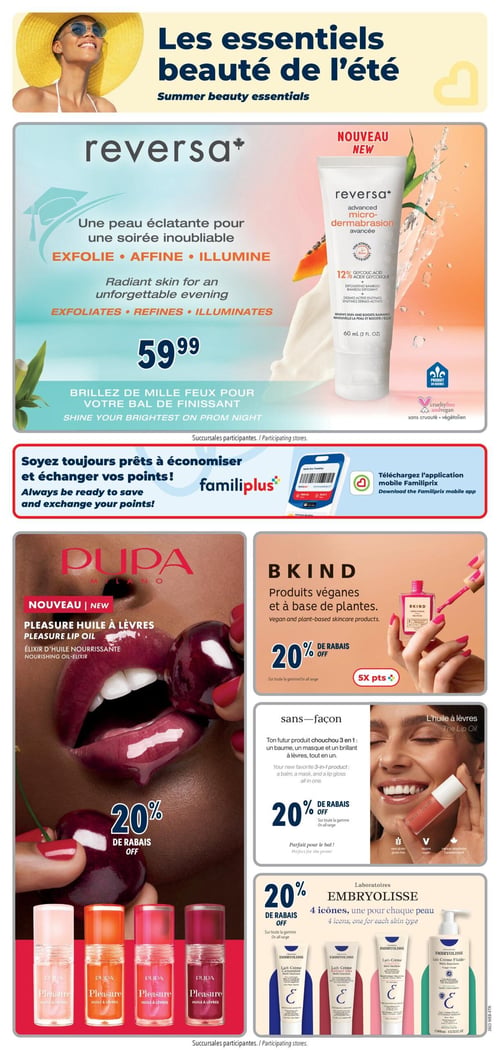 Circulaire Familiprix - Page 11. La page met en avant les essentiels beauté de l'été. En haut, une offre sur le nouveau Reversa+ Advanced Micro-Dermabrasion, un soin de 60 ml pour une peau éclatante qui exfolie, affine et illumine, au prix de 59,99 $. Ce produit est du Québec, sans cruauté et végétalien. Une bannière rouge promeut l'application mobile Familiprix Plus, invitant à la télécharger pour économiser et échanger des points. Ensuite, une section dédiée aux produits Pupa Milano, avec le nouveau Pleasure Huile à Lèvres, un élixir d'huile nourrissante, offrant 20 % de rabais sur toute la gamme. Quatre flacons de teintes différentes sont illustrés. À droite, la marque BKIND propose des produits véganes et à base de plantes, avec 20 % de rabais sur toute la gamme et 5x les points. Un vernis à ongles rose est montré. Juste en dessous, la marque Sans-Façon présente son huile à lèvres 3 en 1 (baume, masque et brillant), parfaite pour le bal, avec 20 % de rabais sur toute la gamme. Ce produit est sans gluten, végane et une marque canadienne. Enfin, les Laboratoires Embryolisse offrent 20 % de rabais sur toute leur gamme de produits, incluant quatre icônes de crèmes pour chaque type de peau, comme le Lait-Crème Concentré et le Lait-Crème Fluide.