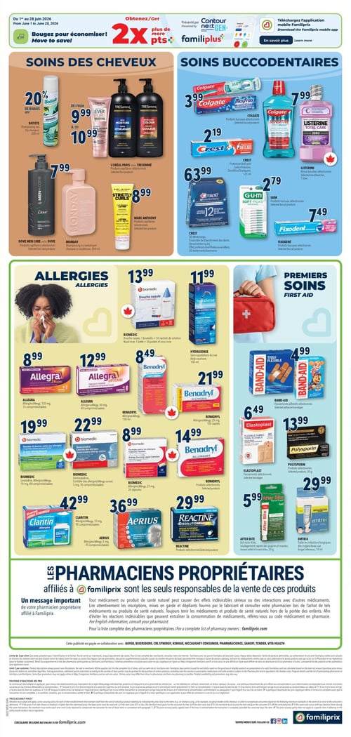 Circulaire Familiprix - Page 3. La page est divisée en quatre sections principales : Soins des cheveux, Soins buccodentaires, Allergies et Premiers soins. Dans la section Soins des cheveux, on trouve le shampoing sec Batiste à 20 % de rabais, 200 ml. Les produits capillaires sélectionnés L'Oréal Paris ou Tresemmé sont offerts entre 9,99 $ et 10,99 $. Les produits capillaires Dove Men Care ou Dove sont à 7,99 $. Le shampoing ou revitalisant Monday, 354 ml, est à 7,99 $. Les produits capillaires sélectionnés Marc Anthony sont à 8,99 $.
La section Soins buccodentaires propose des produits buccaux sélectionnés Colgate à 3,99 $ ou 7,99 $. Le dentifrice Crest Protection Anticaries, 125 ml, est à 2,19 $. Le rince-bouche Listerine sélectionné, 1 litre, est à 7,99 $. L'ensemble de blanchiment des dents Crest 3D Whitestrips, 20 traitements, est à 63,99 $. Les produits buccaux sélectionnés Gum sont à 2,79 $. Les produits buccaux sélectionnés Fixodent sont à 7,49 $.
La section Allergies présente la douche nasale Biomedic, 1 bouteille et 50 sachets de solution, à 13,99 $. Les soins quotidiens du nez Hydrasense, 100 ml, sont à 11,99 $. Allegra Allergies, 120 mg, 15 comprimés, est à 8,99 $. Allegra Urticaire, 60 mg, 40 comprimés, est à 12,99 $. Benadryl Allergies, 100 ml, est à 8,49 $. Benadryl Allergies, 25 mg, 100 caplets, est à 21,99 $. Le remède 24 heures contre les allergies Biomedic, 10 mg, 48 comprimés, est à 19,99 $. Le désloratadine Biomedic, 5 mg, 30 comprimés, est à 22,99 $. Les capsules liquides pour allergies Biomedic, 25 mg, 20 capsules, sont à 8,99 $. Les produits Benadryl sélectionnés sont à 14,99 $. Claritin Allergies, 10 mg, 95 comprimés, est à 42,99 $. Aerius Allergies, 5 mg, 70 comprimés, est à 36,99 $. Les produits Reactine sélectionnés sont à 29,99 $.
La section Premiers soins inclut les pansements adhésifs Band-Aid sélectionnés à 4,99 $. Les pansements Elastoplast sélectionnés sont à 6,49 $. Les produits Polysporin sélectionnés, 30 g, sont à 13,99 $. Le gel After Bite pour enfants, 20 g, est à 5,99 $. Emtrix, qui traite les infections fongiques des ongles, 10 ml, est à 29,99 $.
Un message important des pharmaciens propriétaires affiliés à Familiprix est affiché en bas de page, soulignant leur responsabilité pour la vente des produits.